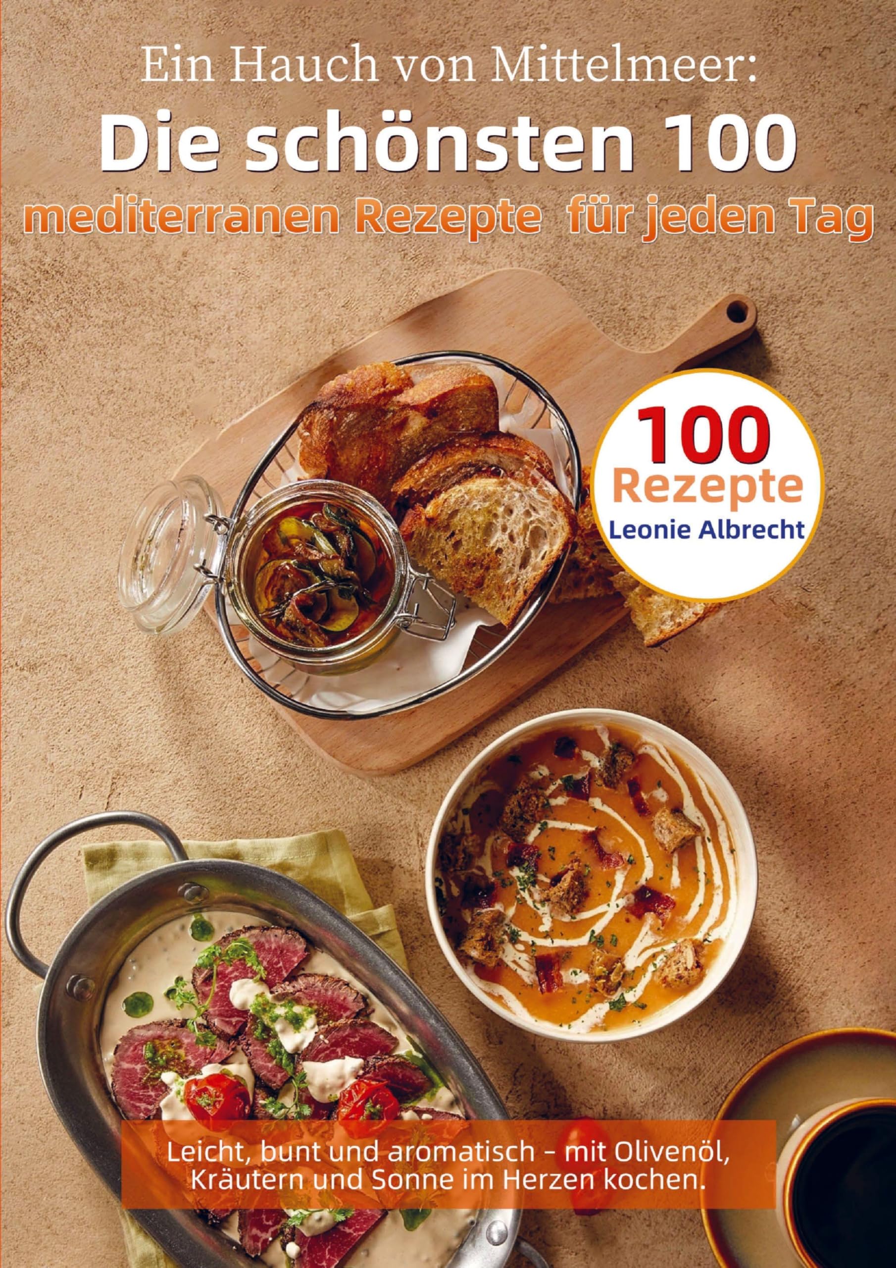 Ein Hauch von Mittelmeer: Die schönsten 100 mediterranen Rezepte für jeden Tag Leisure, Home & Garden