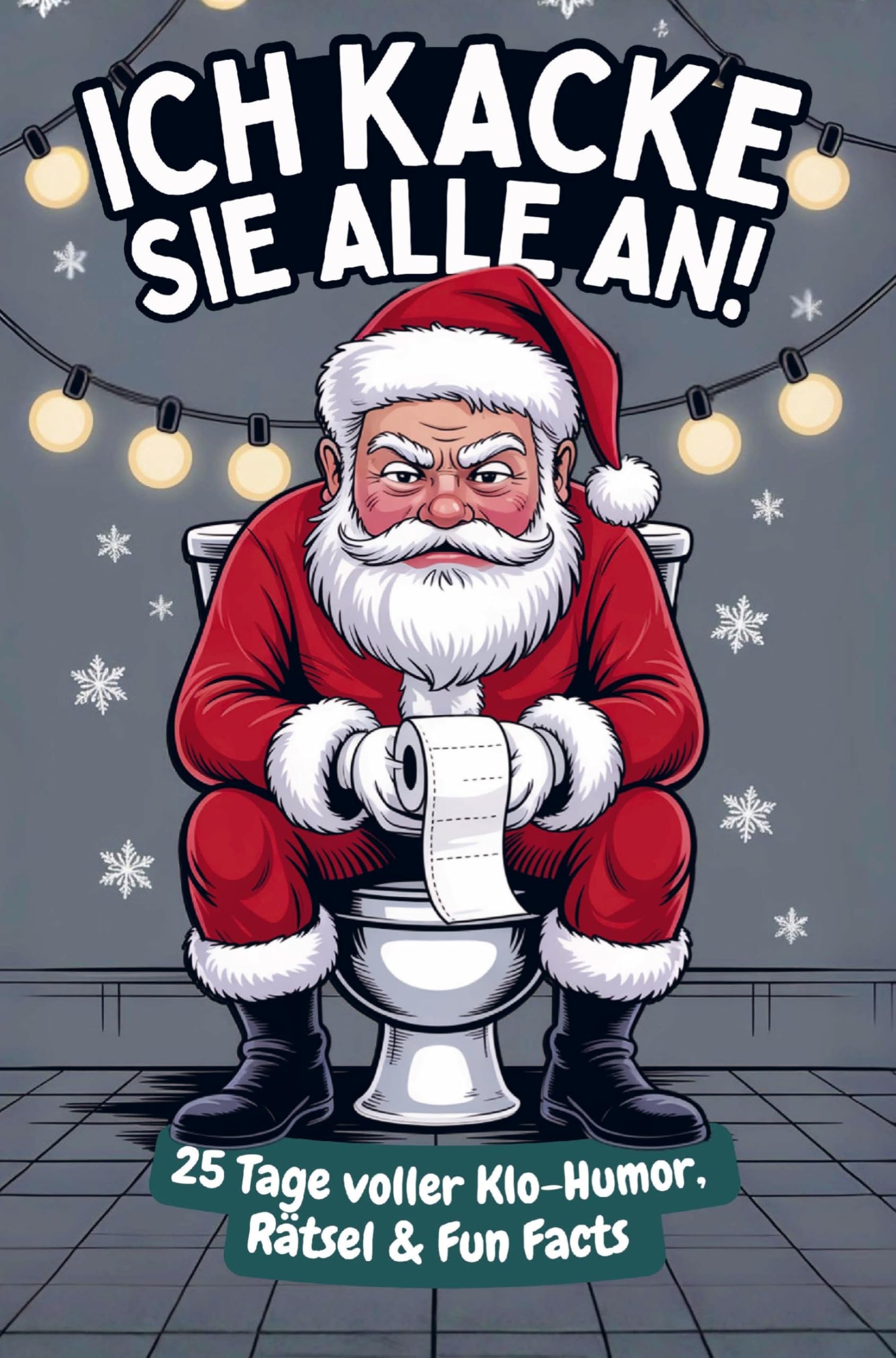 Ich kacke sie alle an! Der Klo-Adventskalender mit dem grantigen Weihnachtsmann - 25 Tage voller Klo-Humor, Rätsel & Fun Facts. Das perfekte Geschenk Humour & Satire