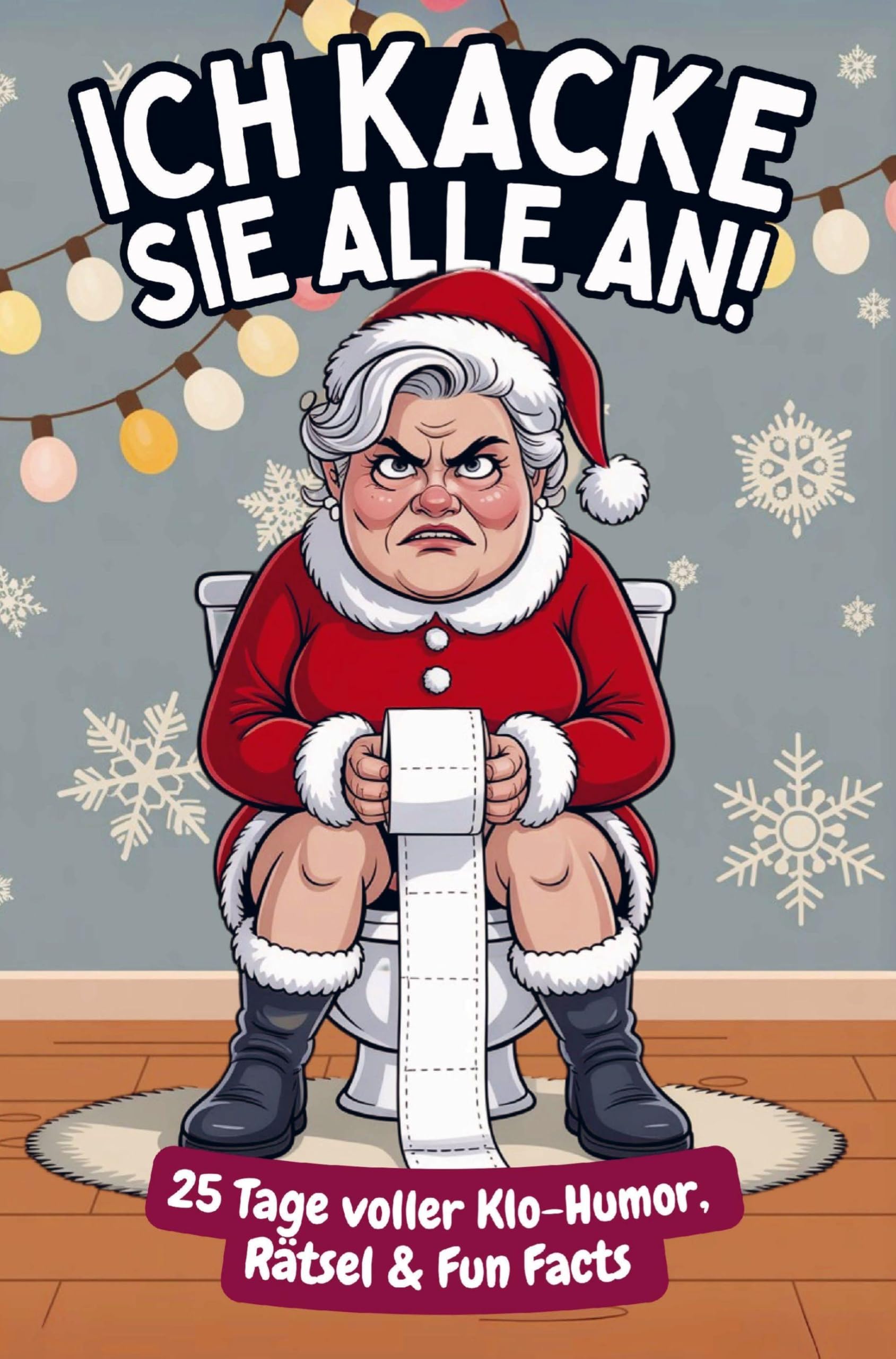 Ich kacke sie alle an! Der Klo-Adventskalender mit der grantigen Weihnachtsfrau - 25 Tage voller Klo-Humor, Rätsel & Fun Facts. Das perfekte Geschenk Humour & Satire