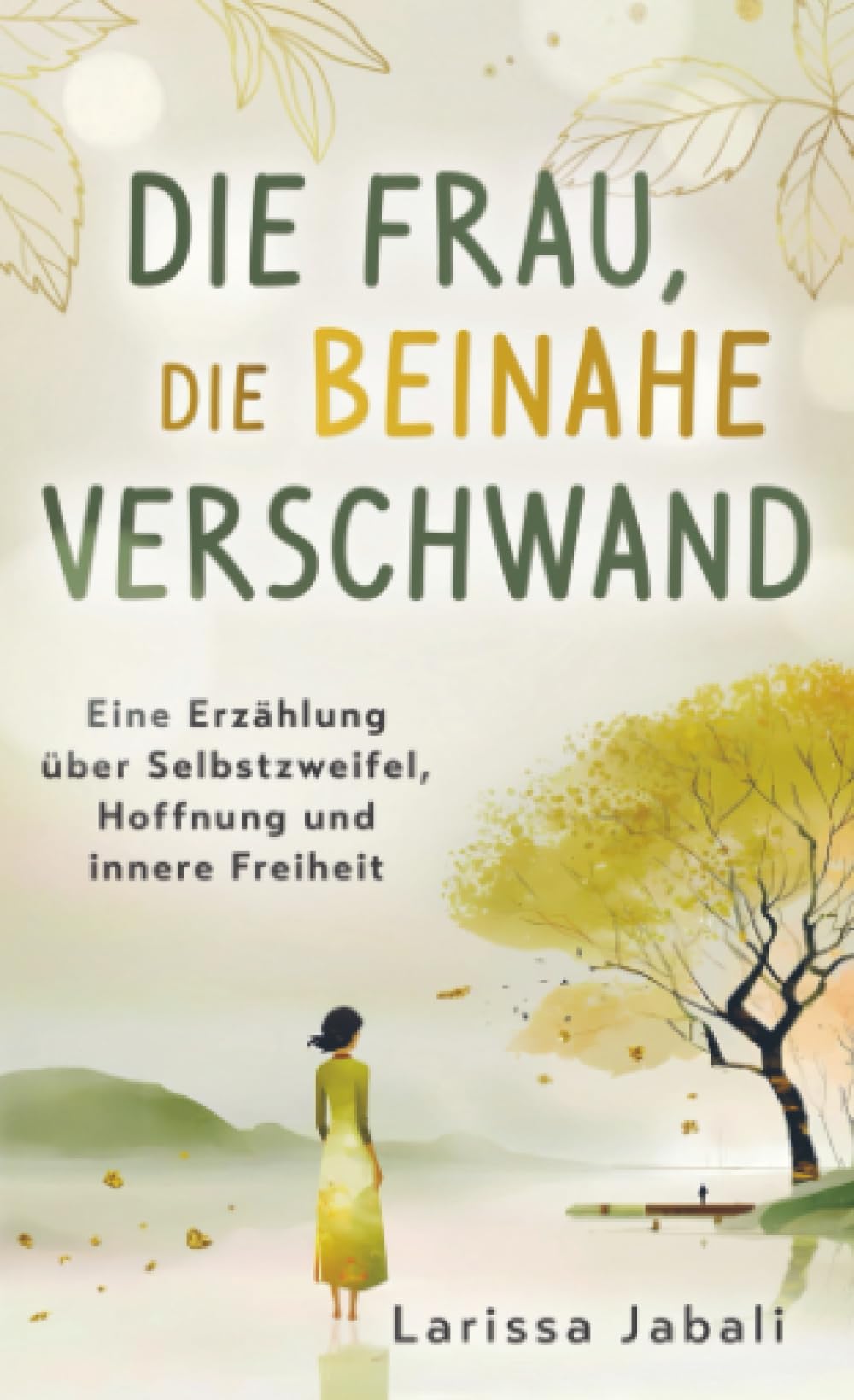 Die Frau, die beinahe verschwand: Eine Erzählung über Selbstzweifel, Hoffnung und innere Freiheit Psychology