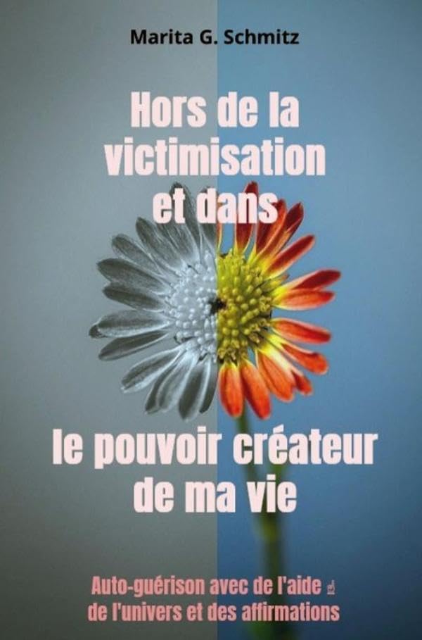 Hors de la victimisation et dans le pouvoir créateur - de ma vie Religion & Esotericism