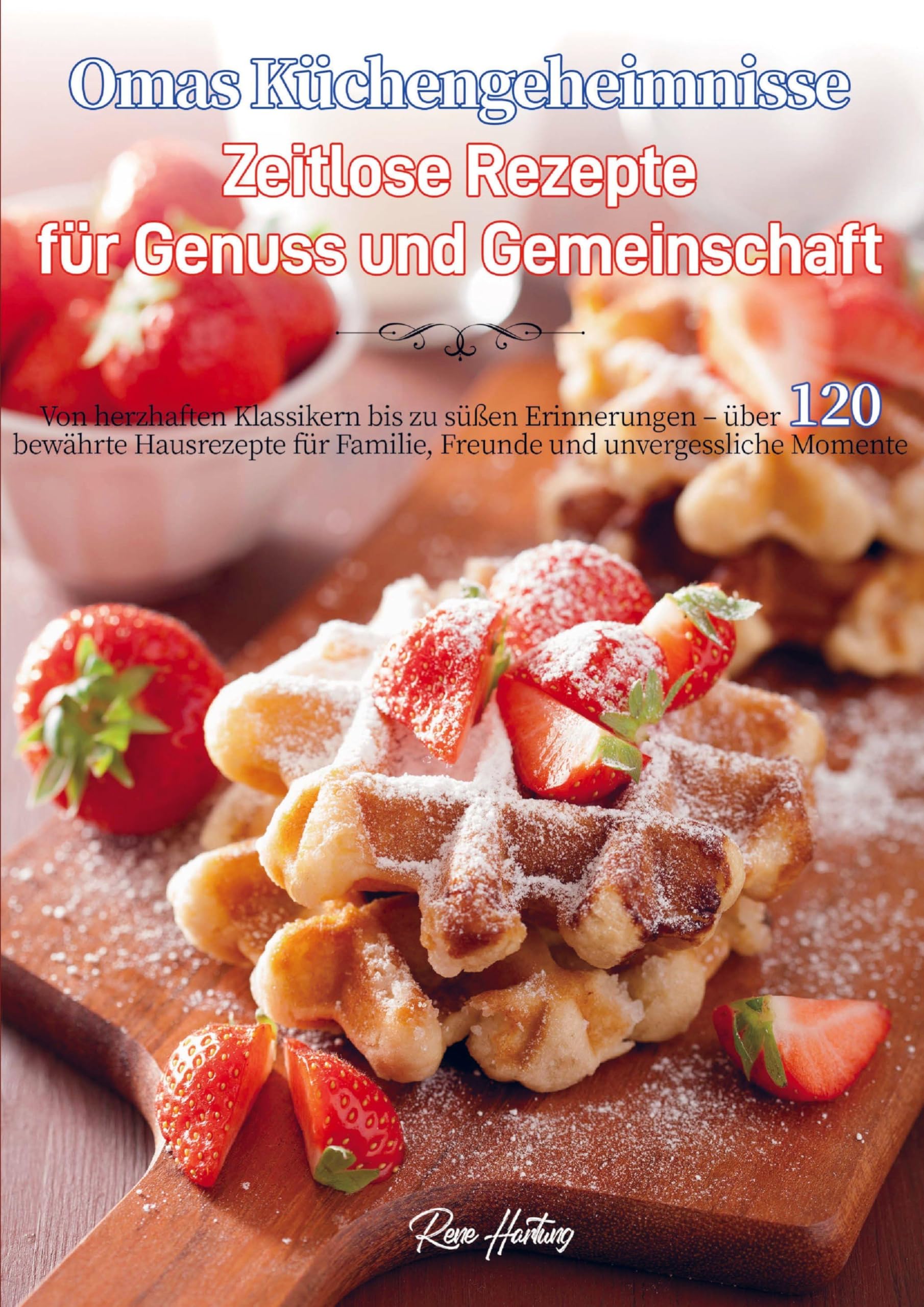 Omas Küchengeheimnisse - Zeitlose Rezepte für Genuss und Gemeinschaft Leisure, Home & Garden