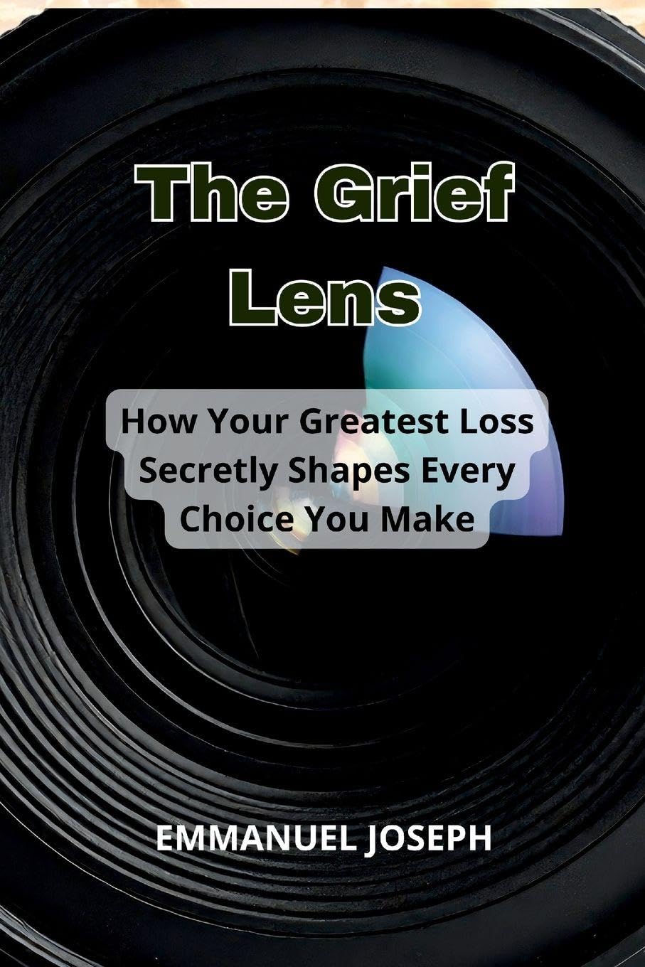 The Grief Lens, How Your Greatest Loss Secretly Shapes Every Choice You Make Learning & Reference