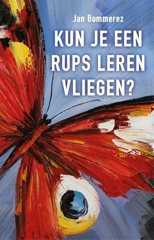 Kun je een rups leren vliegen?: over de noodzakelijke kwantumsprong van veranderingsmanagement naar tranformationeel leiderschap book
