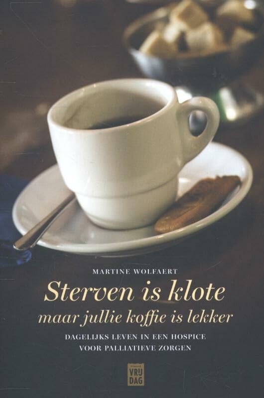 Sterven is klote, maar jullie koffie is lekker: dagelijks leven in een hospice voor palliatieve zorgen book