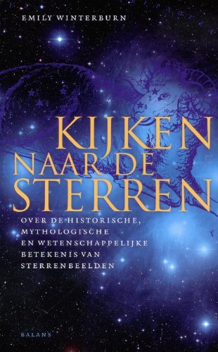 Kijken naar de sterren: over de historische, mythologische en wetenschappelijke betekenis van sterrenbeelden book