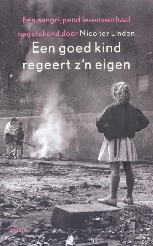 Een goed kind regeert z'n eigen: het ontroerende en hilarische levensverhaal van een dapper volkskind uit de Jordaan, verteld aan en opgetekend door Nico Ter Linden Politics & History
