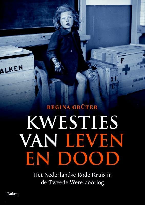 Kwesties van leven en dood: Het Nederlandse Rode Kruis in de Tweede Wereldoorlog Social Sciences