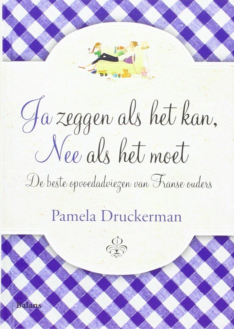 Ja zeggen als het kan, nee als het moet: de beste opvoedadviezen van Franse ouders book