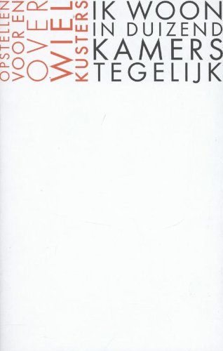 Ik woon in duizend kamers tegelijk: opstellen voor en over Wiel Kusters book