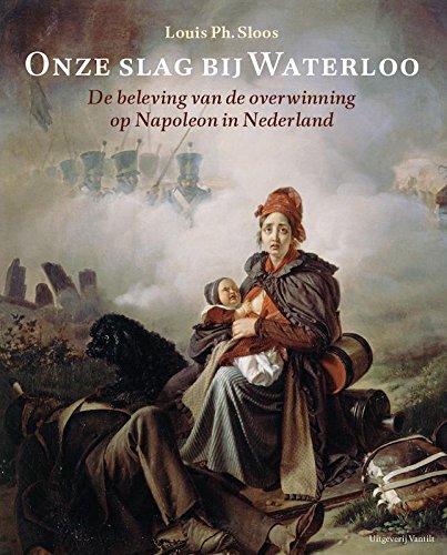 Onze slag bij Waterloo: de beleving van de overwinning op Napoleon in Nederland Social Sciences