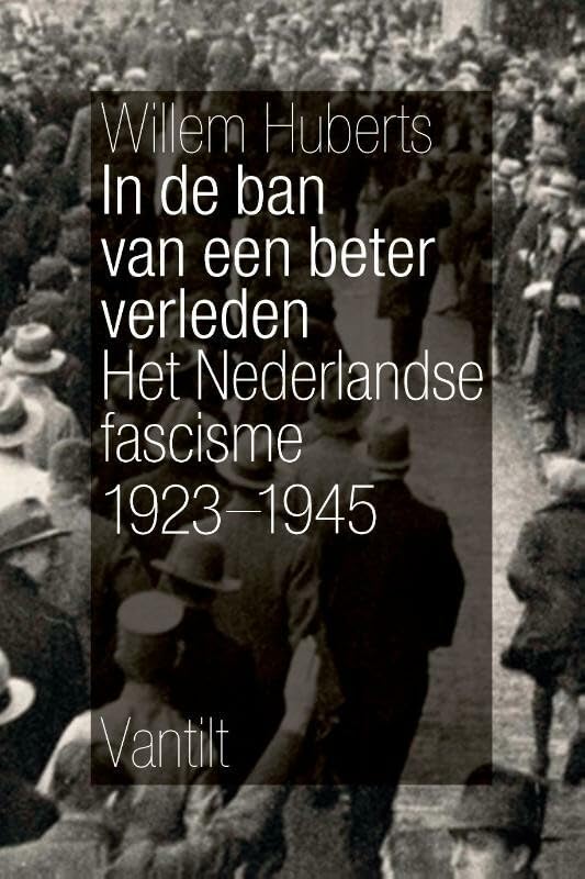In de ban van een beter verleden: het Nederlandse fascisme : 1923-1945 book