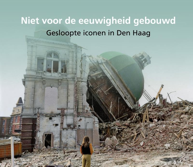 Niet voor de eeuwigheid gebouwd: Gesloopte iconen in Den Haag book