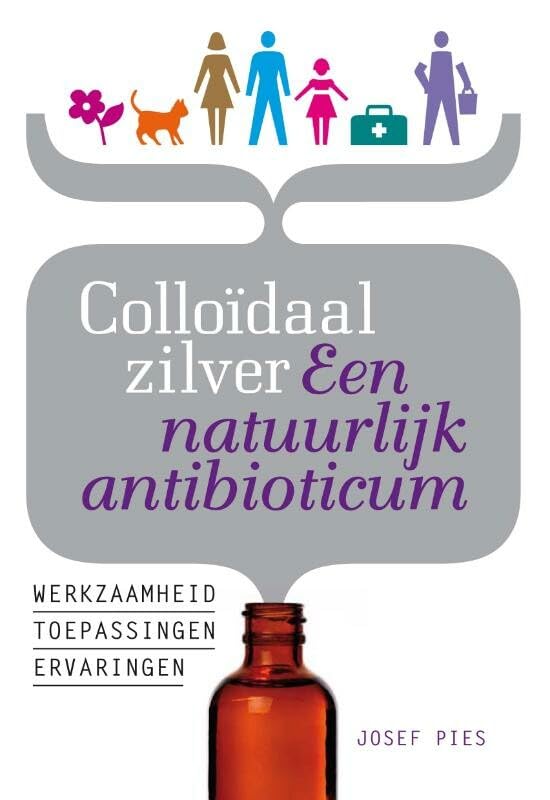 Colloïdaal zilver: een natuurlijk antibioticum : werkzaamheid, toepassingen en ervaringen book