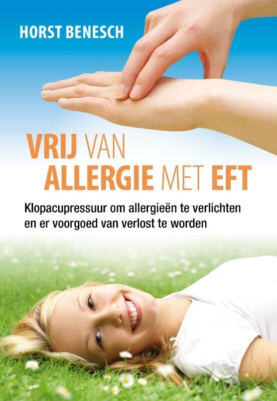 Vrij van allergie met EFT: klopacupressuur om allergieën te verlichten en er voorgoed van verlost te worden: minder klachten of klachtenvrij met EFT-klopacupressuur Self-help