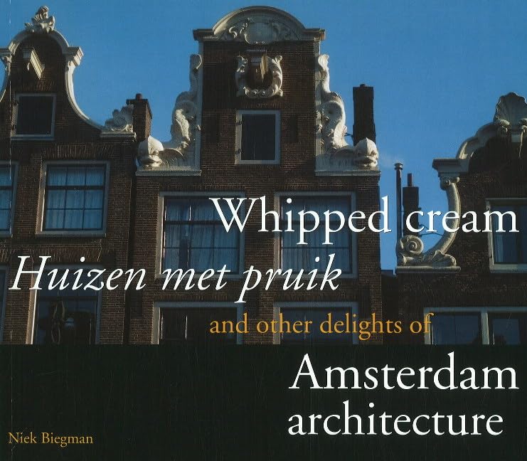 Whipped Cream/ Huizen Met Pruik: And Other Delights of Amsterdam Architecture book