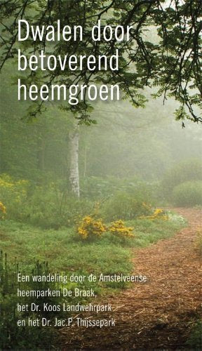 Dwalend door betoverend heemgroen: Een wandeling door de Amstelveense heemparken de braak, het Dr. Koos Landwehrpark en het Dr. Jac. P. Thijssepark book