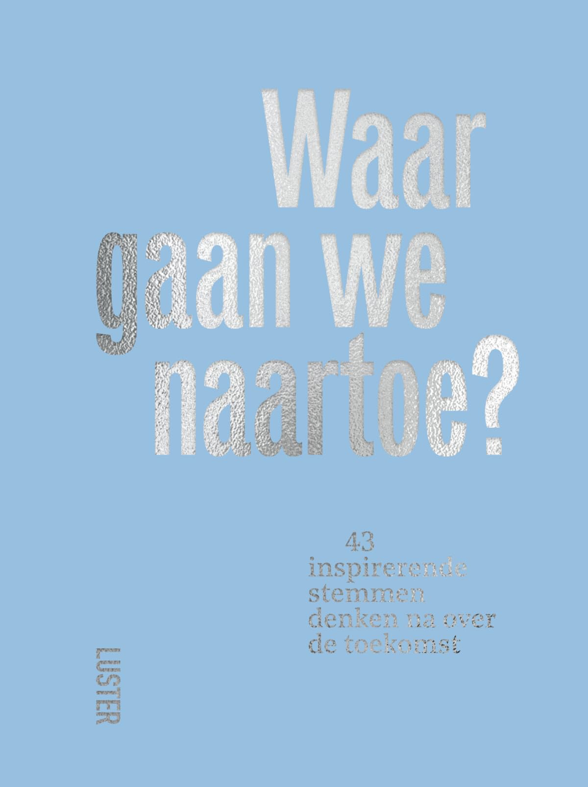 Waar gaan we naartoe?: 43 inspirerende stemmen denken na over de toekomst book