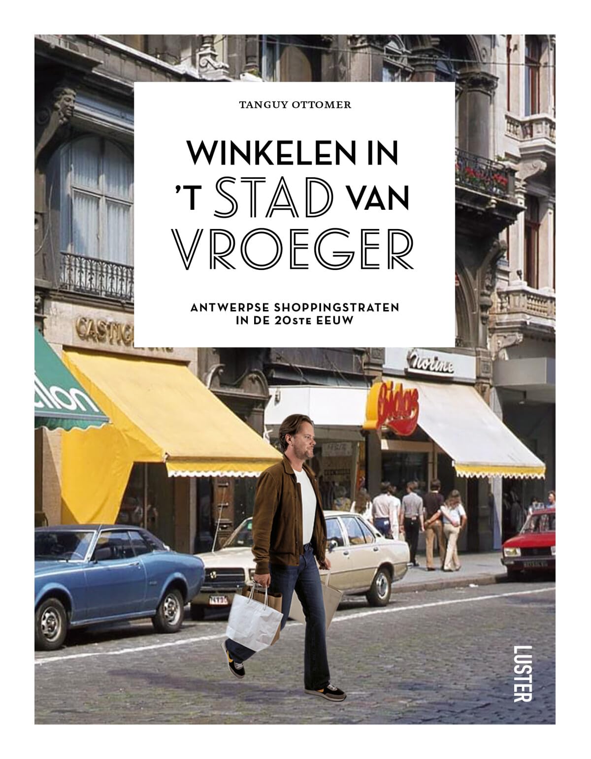 Winkelen in 't stad van vroeger: Antwerpse shoppingstraten in de 20ste eeuw book