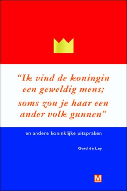Ik vind de koningin een geweldig mens. Soms zou je haar een ander volk gunnen: en andere koninklijke uitspraken book