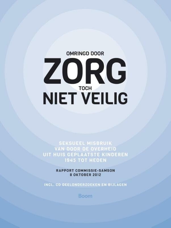 Omringd door zorg, toch niet veilig: seksueel misbruik van door de overheid uit huis geplaatste kinderen, 1945 tot heden : rapport commissie-Samson, 8 oktober 2012 book
