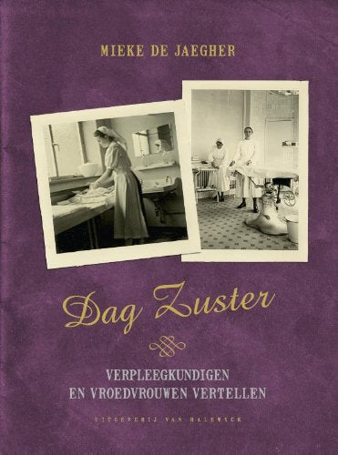 Dag zuster: verpleegkundigen en vroedvrouwen vertellen Politics & History