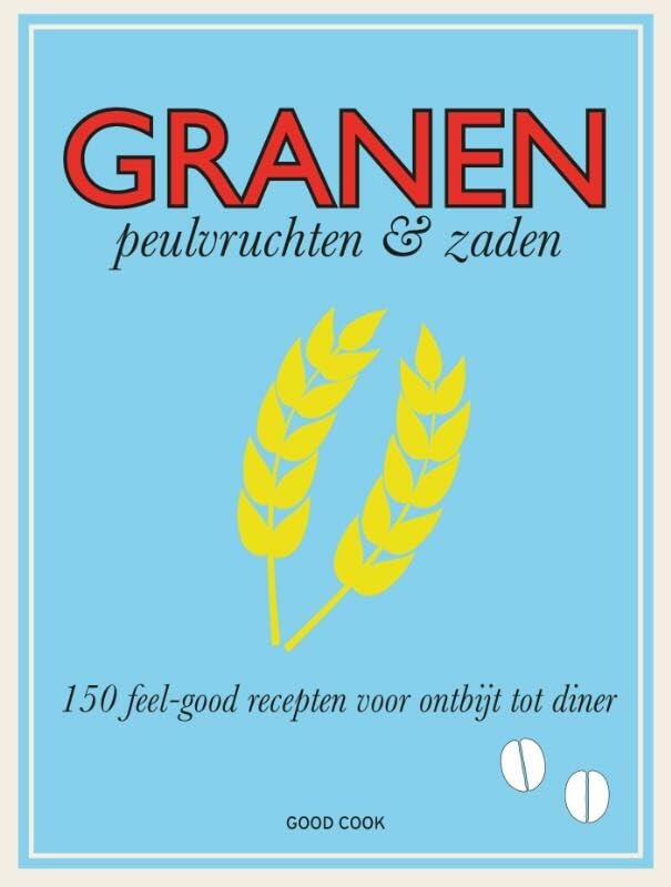 Granen, peulvruchten & zaden: 150 feel-good recepten voor ontbijt tot diner book