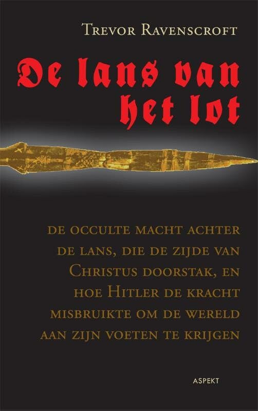 De lans van het lot: de occulte macht achter de lans, die de zijde van Christus doorstak, en hoe Hitler de kracht misbruikte om de wereld aan zijn voeten te krijgen book