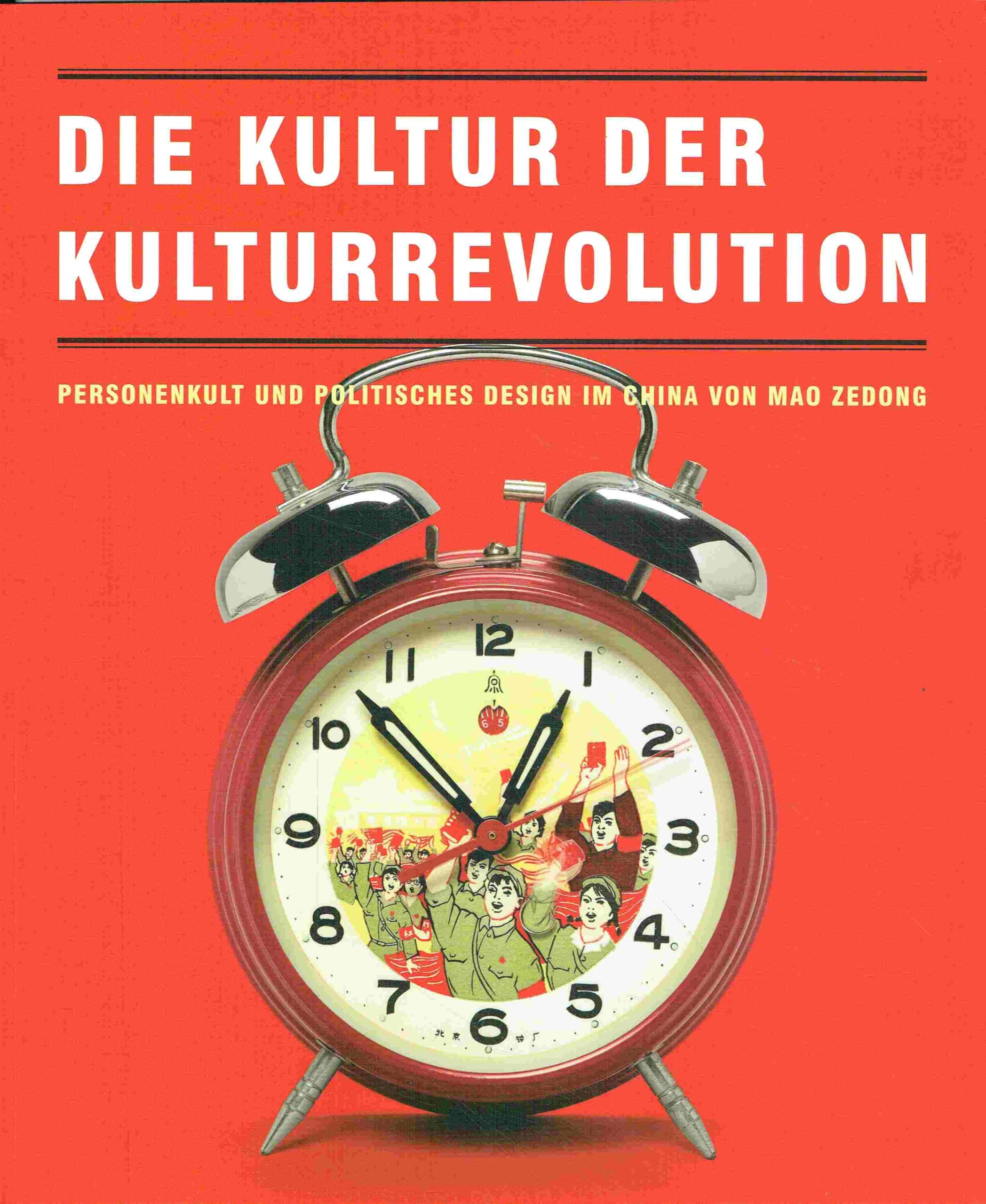 Die Kultur der Kulturrevolution: Personenkult und politisches Design im China von Mao Zedong Film, Art & Culture