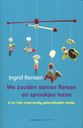 We zouden samen fietsen en sprookjes lezen: ik en mijn meervoudig gehandicapte meisje book