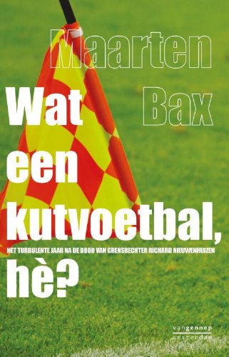 Wat een kutvoetbal, he?: het turbulente jaar na de dood van grensrechter Richard Nieuwenhuizen book