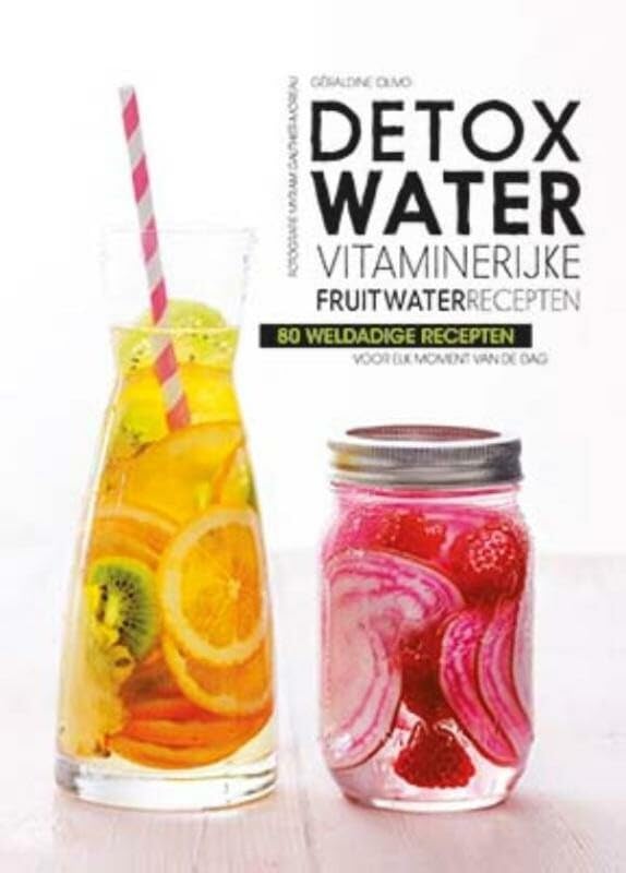 Detox water: vitaminerijke fruitwaterrecepten : 80 recepten voor elk moment van de dag book