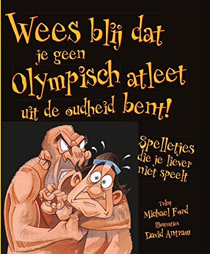 Wees blij dat je geen olympisch atleet uit de oudheid bent!: spelletjes die je liever niet speelt book