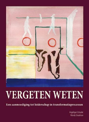 Vergeten weten: een aanmoediging tot leiderschap in transformatieprocessen book