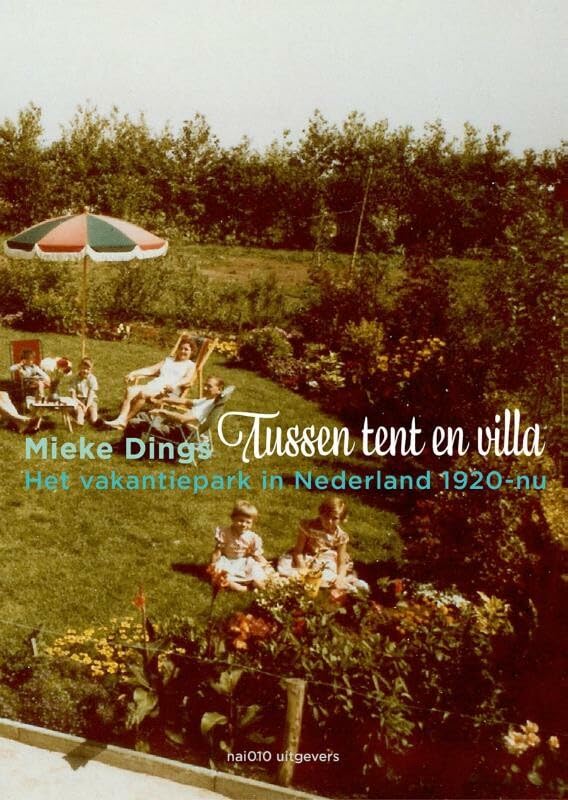 Tussen tent en villa: het vakantiepark in Nederland 1920-nu book