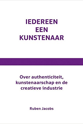 Iedereen een kunstenaar: over authenticiteit, kunstenaarschap en de creatieve industrie book