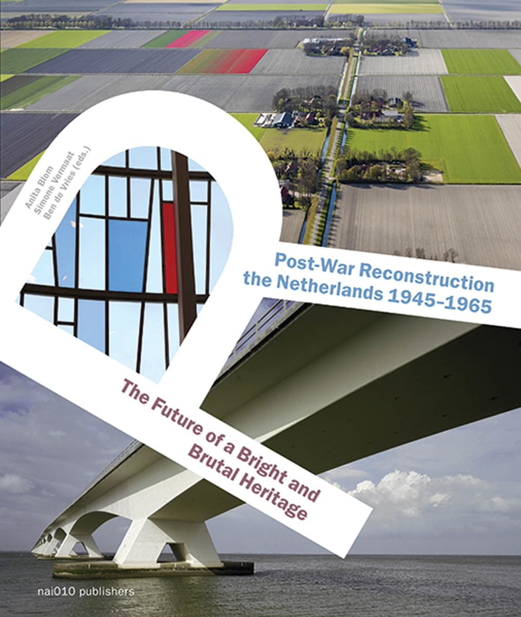 Post-War Reconstruction in the Netherlands 1945-1965: The Future of a Bright and Brutal Heritage book