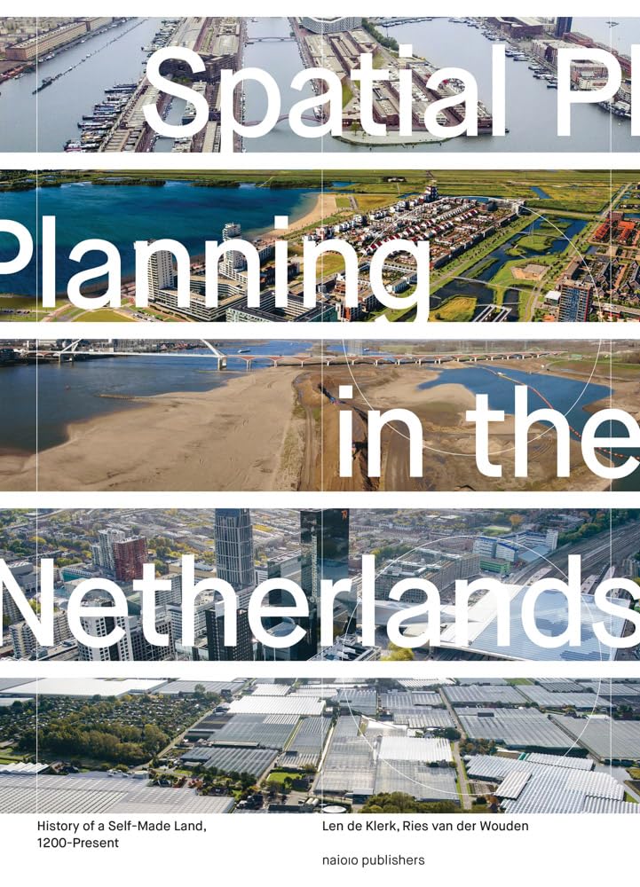Spatial Planning in the Netherlands: History of a Self-made Land, 1200–present Architecture