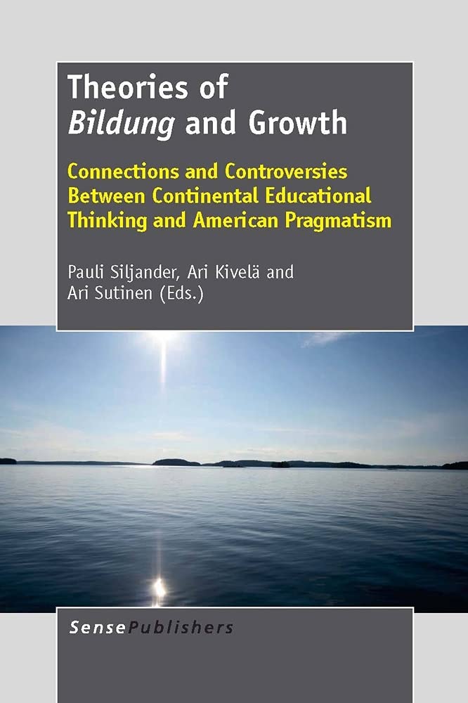 Theories of Bildung and Growth: Connections and Controversies Between Continental Educational Thinking and American Pragmatism Education & Training