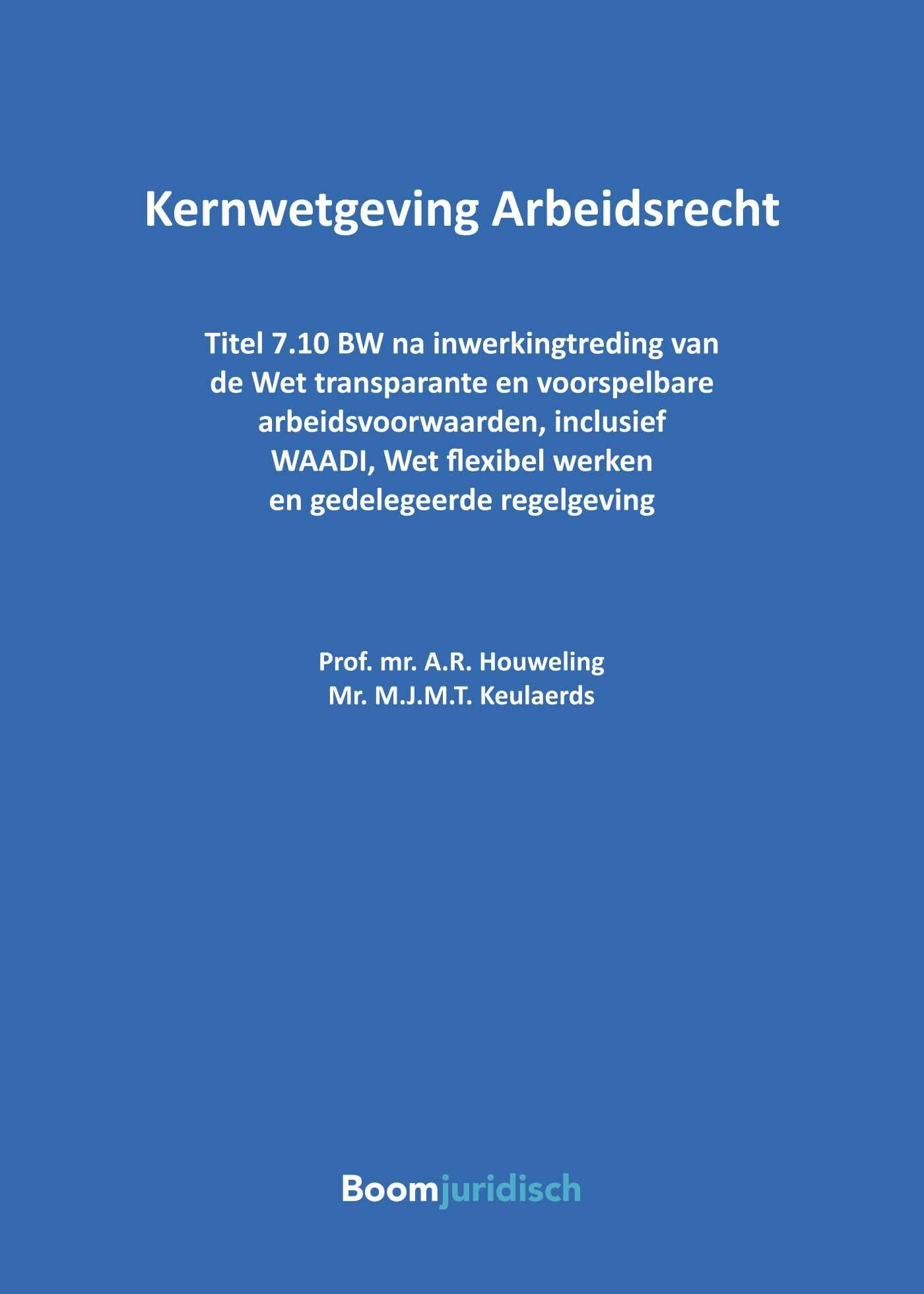 Kernwetgeving Arbeidsrecht: Titel 7.10 BW na inwerkingtreding van de Wet transparante en voorspelbare arbeidsvoorwaarden, inclusief WAADI, Wet flexibel werken en gedelegeerde regelgeving book