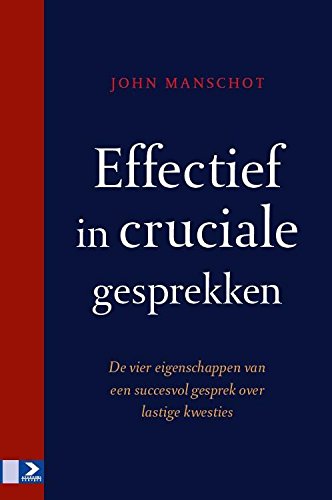 Effectief in cruciale gesprekken: De vier eigenschappen van een succesvol gesprek over lastige kwesties Business, Finance & Career
