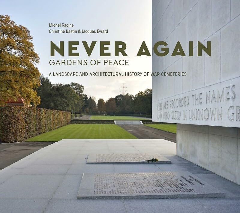 Never again: gardens of peace : a landscape and architectural history of war cemeteries Politics & History