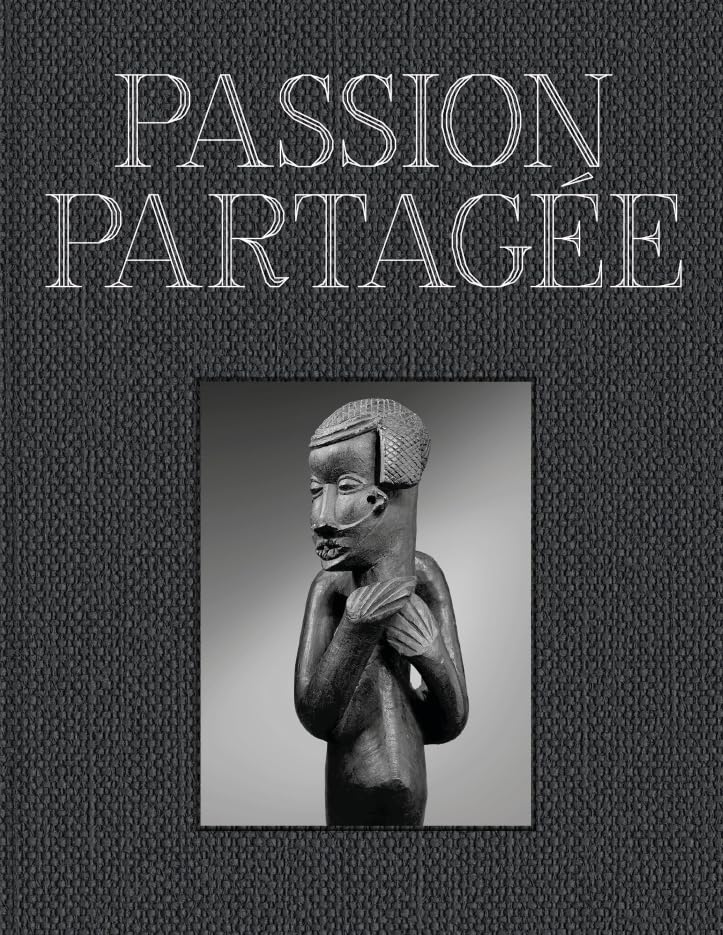 PASSION PARTAGÉE. Une collection d'art africain constituée au XXIe siècle book