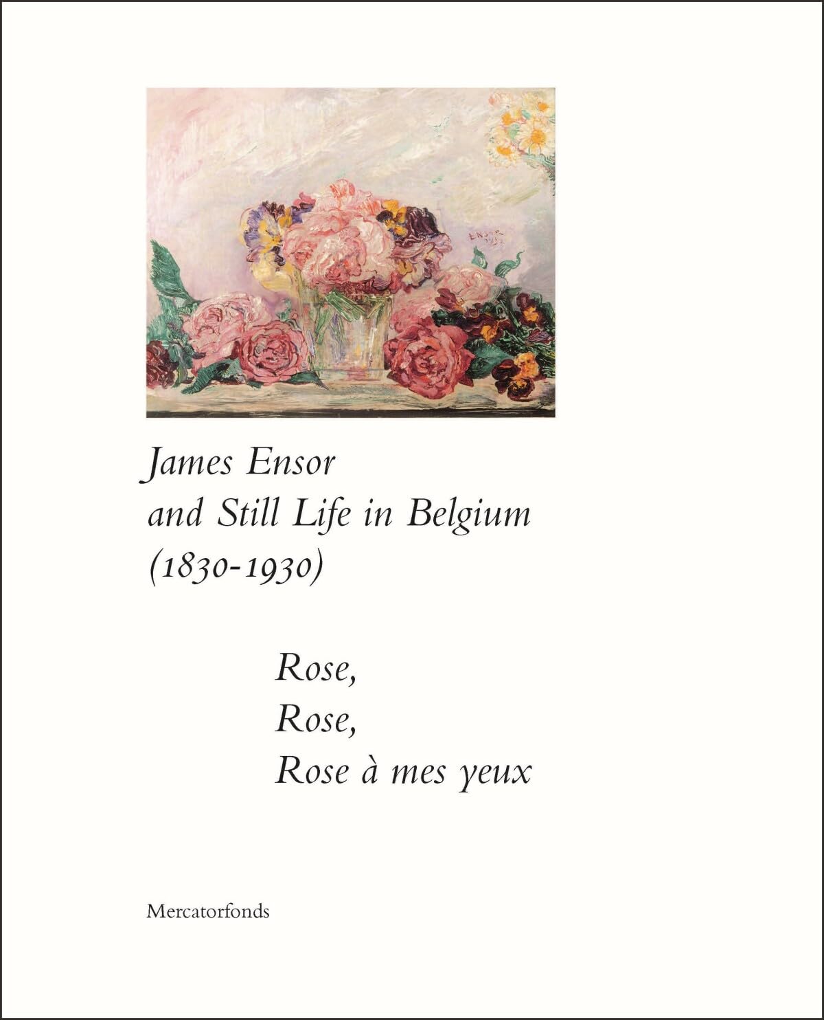James Ensor and Still Life in Belgium (1830-1930).: Rose, Rose, Rose à Mes yeux Film, Art & Culture