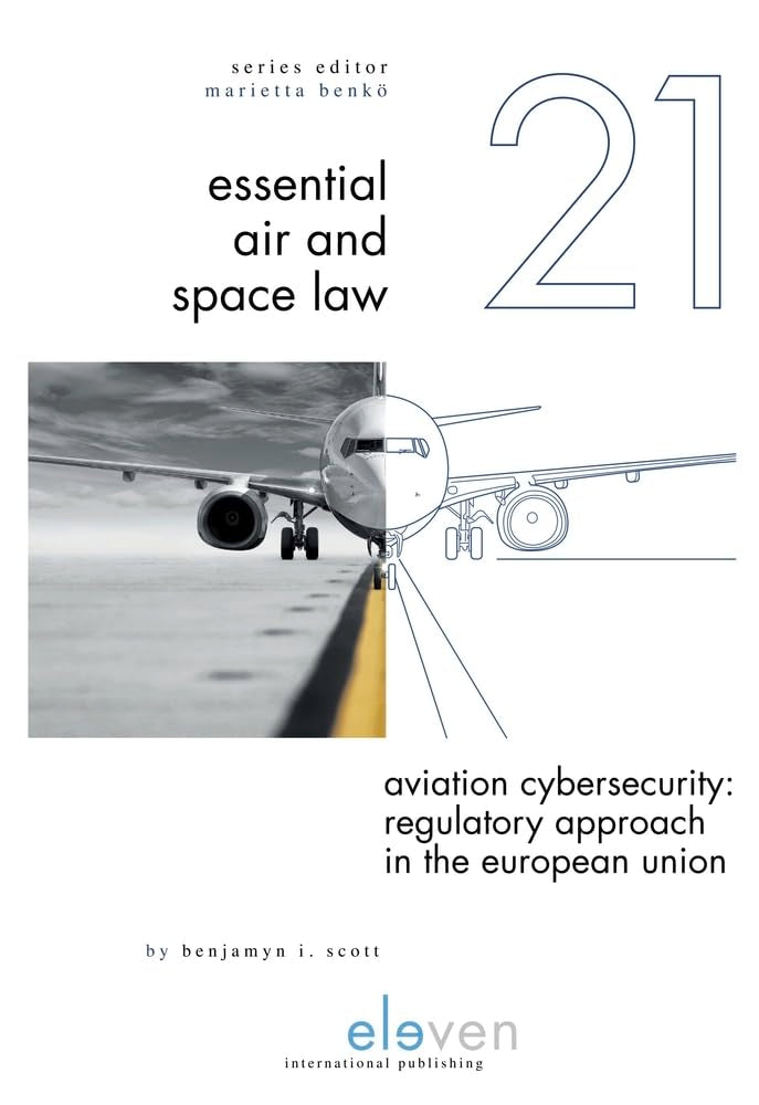 Aviation Cybersecurity: Regulatory Approach in the European Union (Essential Air and Space Law, 21, Band 21) Law