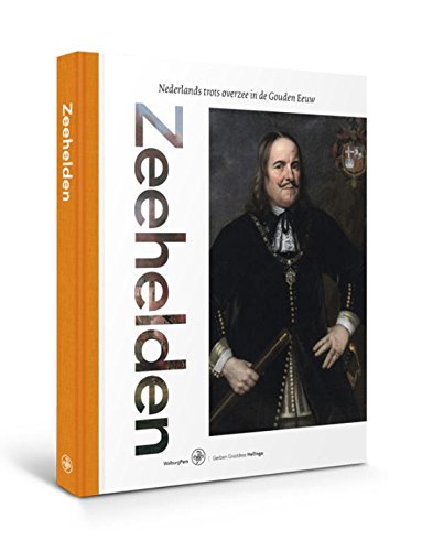 Zeehelden: Nederlands trots overzee in de Gouden Eeuw Politics & History