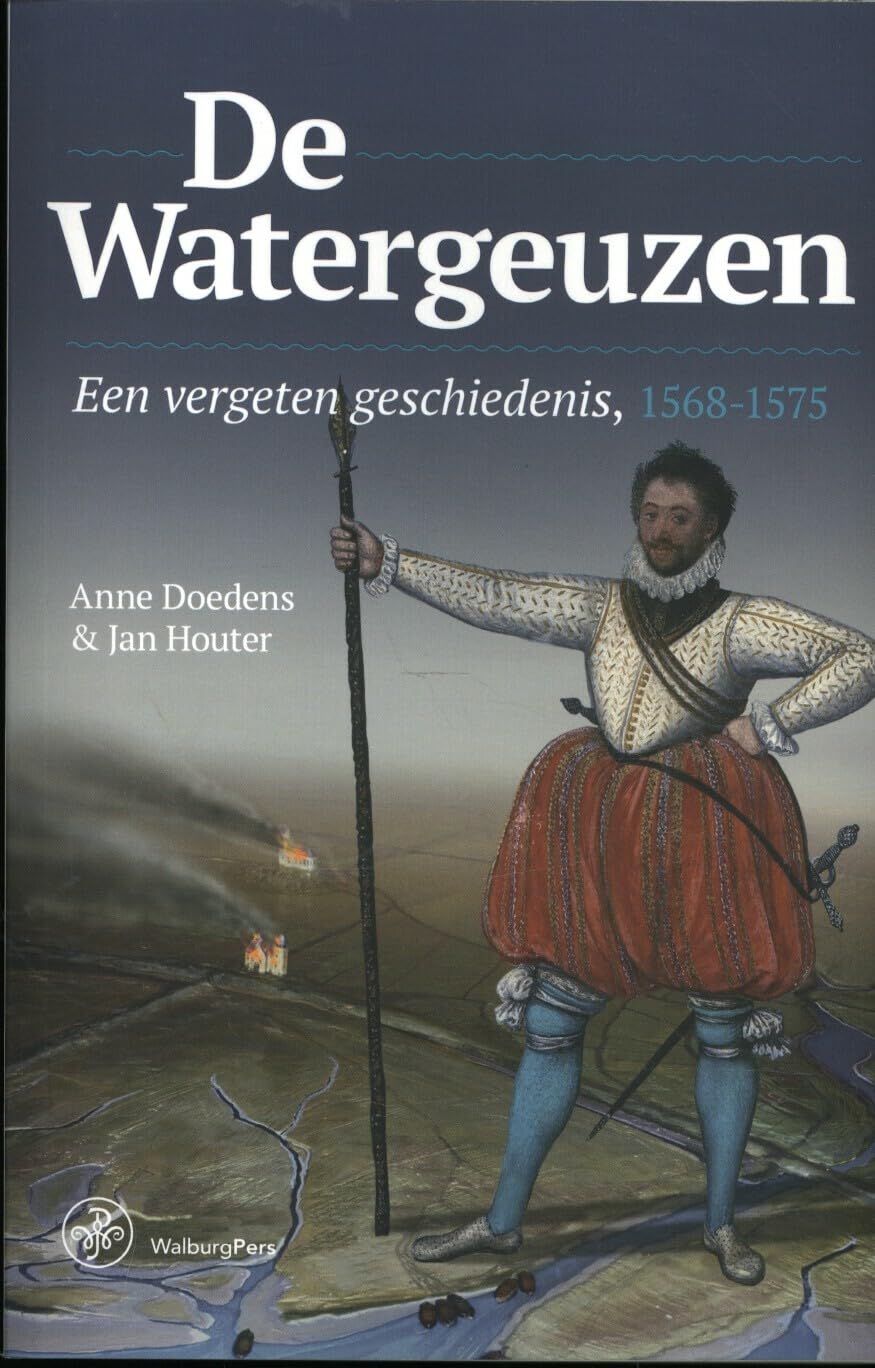De Watergeuzen: een vergeten geschiedenis, 1568-1575 Politics & History