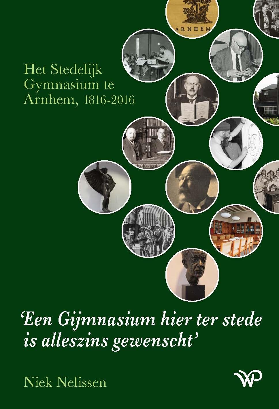 Een Gijmnasium hier ter stede is alleszins gewenscht: Het Stedelijk Gymnasium te Arnhem, 1816-2016 book