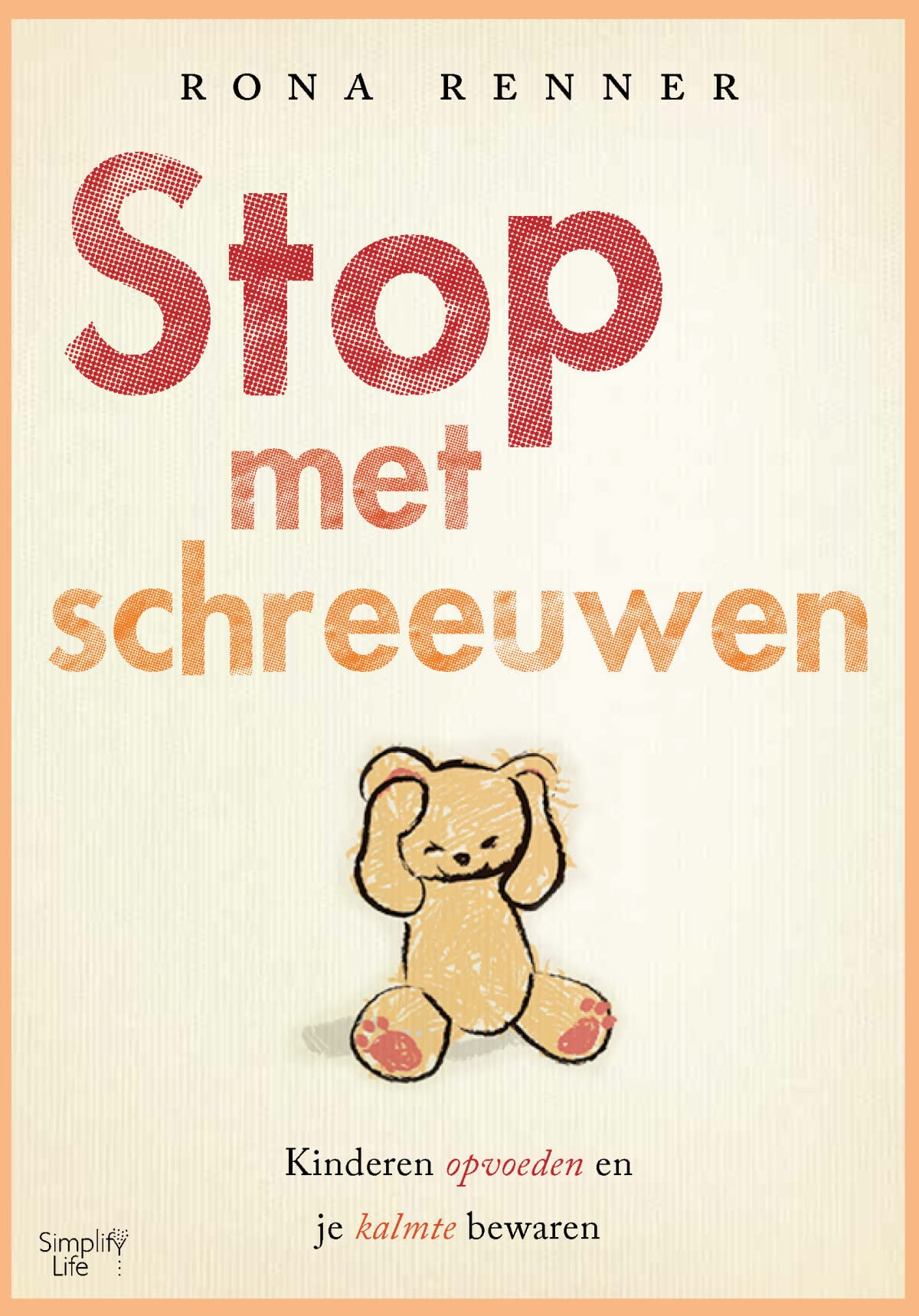 Stop met schreeuwen: Kinderen opvoeden en je kalmte bewaren book