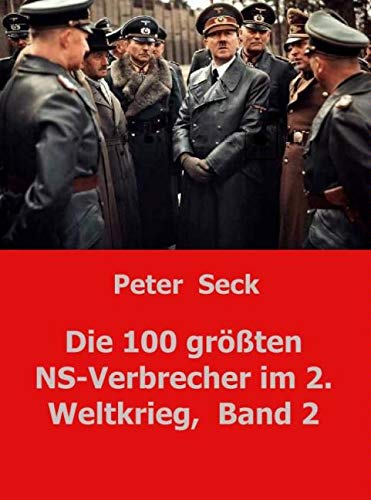 Die 100 größten NS-Verbrecher im 2. Weltkrieg, Band 2: Die Wahrheit kommt doch ans Licht Politics & History